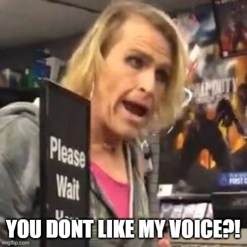 Maam | YOU DONT LIKE MY VOICE?! | image tagged in maam | made w/ Imgflip meme maker