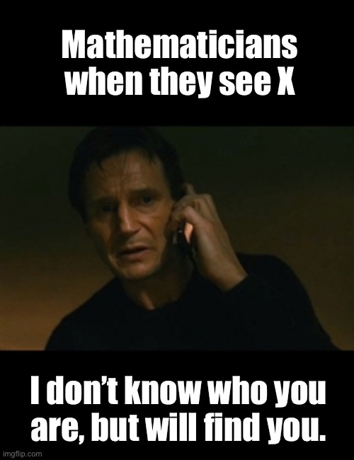 solve x  x = 691 x 71 |  Mathematicians when they see X; I don’t know who you are, but will find you. | image tagged in memes,liam neeson taken,math,mathematics | made w/ Imgflip meme maker