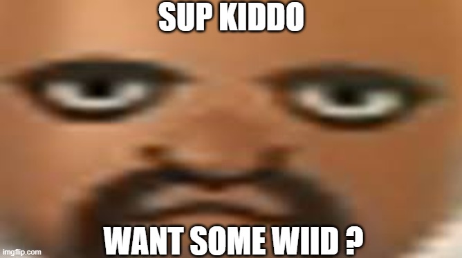 Wiid | SUP KIDDO; WANT SOME WIID ? | image tagged in matt,fnf,wii sports,weed | made w/ Imgflip meme maker