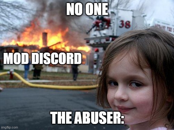 Disaster Girl Meme | NO ONE; MOD DISCORD; THE ABUSER: | image tagged in memes,disaster girl | made w/ Imgflip meme maker