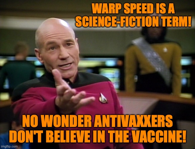 Captain Picard WTF! | WARP SPEED IS A SCIENCE-FICTION TERM! NO WONDER ANTIVAXXERS DON'T BELIEVE IN THE VACCINE! | image tagged in captain picard wtf | made w/ Imgflip meme maker