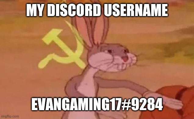 Bugs bunny communist | MY DISCORD USERNAME; EVANGAMING17#9284 | image tagged in bugs bunny communist | made w/ Imgflip meme maker
