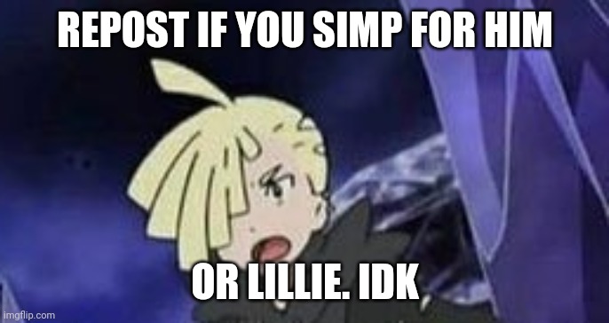 I've had a crush on Gladion and Lillie since sun and moon were announced | REPOST IF YOU SIMP FOR HIM; OR LILLIE. IDK | image tagged in suprised gladion | made w/ Imgflip meme maker