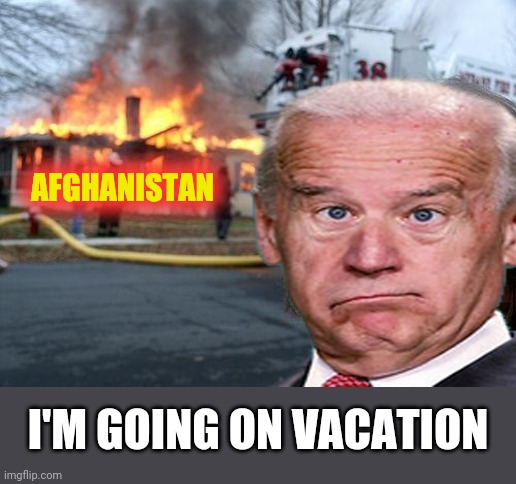 AFGHANISTAN; I'M GOING ON VACATION | image tagged in memes,disaster girl | made w/ Imgflip meme maker