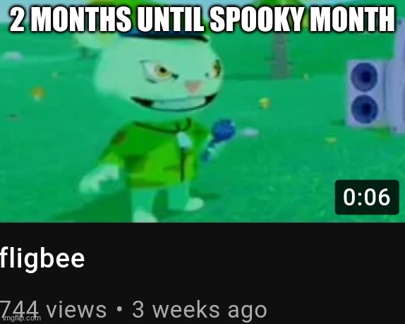 fligbee | 2 MONTHS UNTIL SPOOKY MONTH | image tagged in fligbee | made w/ Imgflip meme maker
