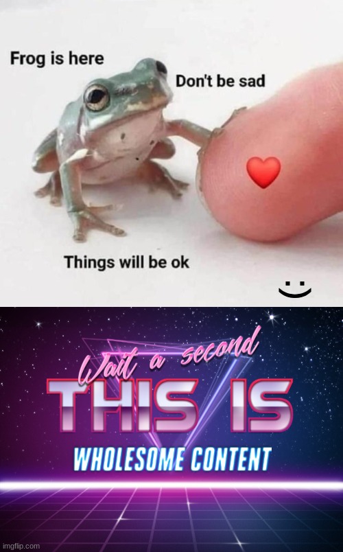 Froge is here to comfort you :) | :) | image tagged in wait a second this is wholesome content,frog,inspirational,have a good day,wholesome,cute | made w/ Imgflip meme maker