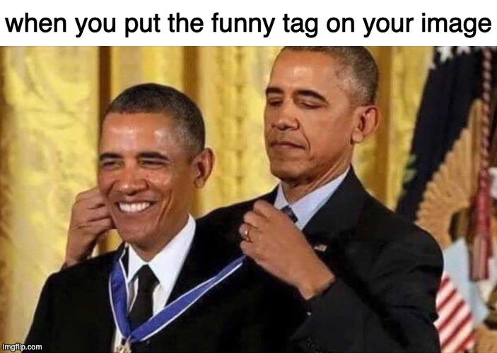 obama medal | when you put the funny tag on your image | image tagged in obama medal,funny | made w/ Imgflip meme maker