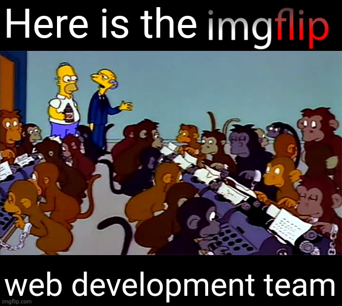 Simpsons Monkey Typewriter | Here is the web development team | image tagged in simpsons monkey typewriter | made w/ Imgflip meme maker