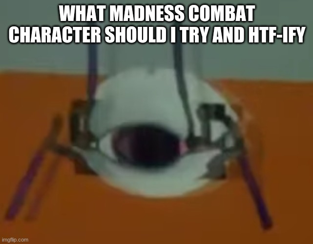 Wheatley Crab | WHAT MADNESS COMBAT CHARACTER SHOULD I TRY AND HTF-IFY | image tagged in wheatley crab | made w/ Imgflip meme maker