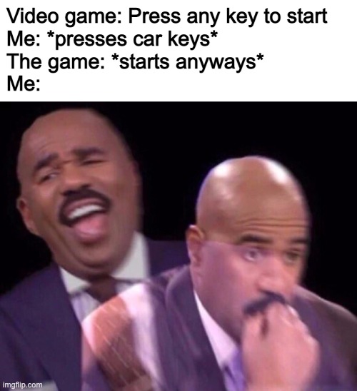 wait a second... | Video game: Press any key to start
Me: *presses car keys*
The game: *starts anyways*
Me: | image tagged in steve harvey laughing serious | made w/ Imgflip meme maker