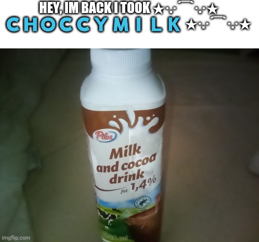 hmmmmm | HEY, IM BACK I TOOK ★·.·´¯`·.·★ 🇨‌🇭‌🇴‌🇨‌🇨‌🇾‌ 🇲‌🇮‌🇱‌🇰‌ ★·.·´¯`·.·★ | image tagged in choccy milk | made w/ Imgflip meme maker