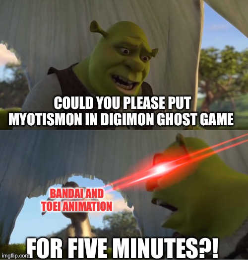 This is Why Myotismon needs to return in Digimon Ghost game | COULD YOU PLEASE PUT MYOTISMON IN DIGIMON GHOST GAME; BANDAI AND TOEI ANIMATION; FOR FIVE MINUTES?! | image tagged in shrek for five minutes | made w/ Imgflip meme maker