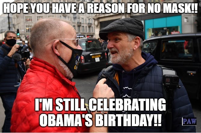 Obama Birthday | HOPE YOU HAVE A REASON FOR NO MASK!! I'M STILL CELEBRATING OBAMA'S BIRTHDAY!! | image tagged in obama,mask,liberal | made w/ Imgflip meme maker