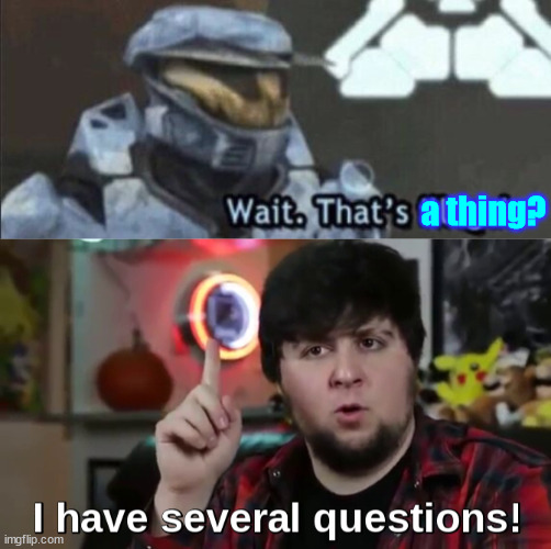 a thing? | image tagged in wait that s illegal,i have several questions | made w/ Imgflip meme maker