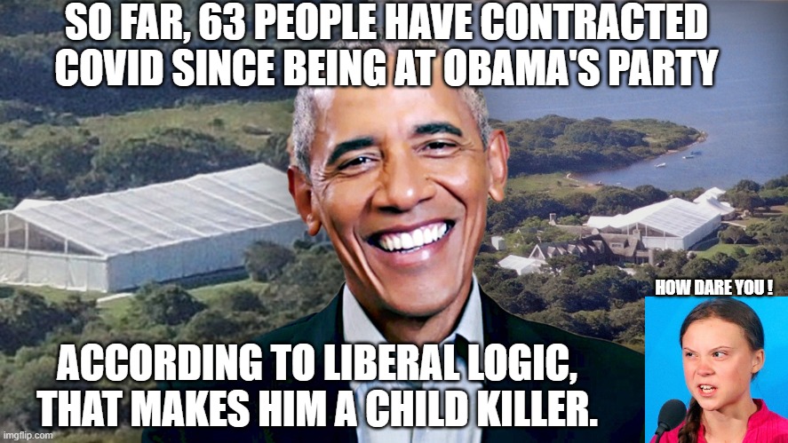 Did I Build That? | SO FAR, 63 PEOPLE HAVE CONTRACTED COVID SINCE BEING AT OBAMA'S PARTY; HOW DARE YOU ! ACCORDING TO LIBERAL LOGIC, THAT MAKES HIM A CHILD KILLER. | image tagged in obama,party,covid-19,vaccine,liberals,democrats | made w/ Imgflip meme maker