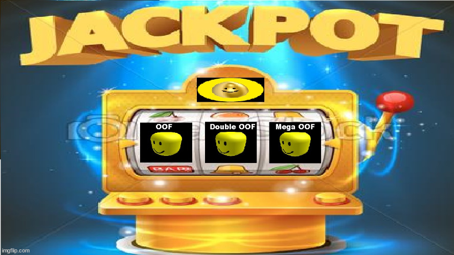 Jackpot OOF | image tagged in jackpot oof | made w/ Imgflip meme maker