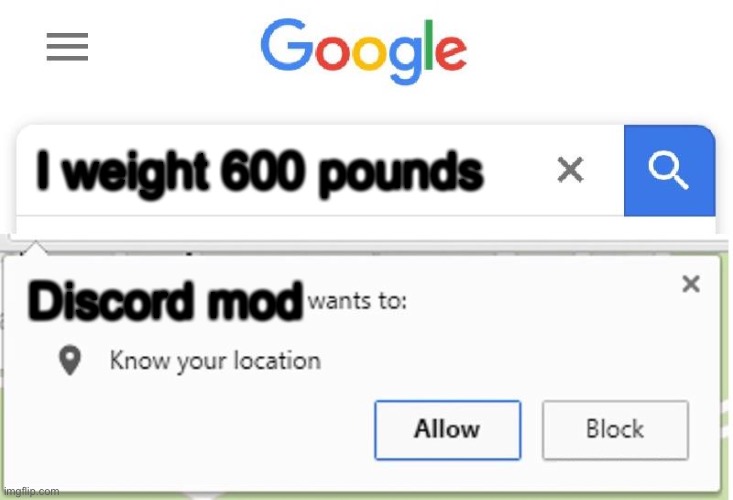 No | I weight 600 pounds; Discord mod | image tagged in wants to know your location | made w/ Imgflip meme maker