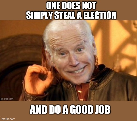 ONE DOES NOT SIMPLY STEAL A ELECTION; AND DO A GOOD JOB | image tagged in joe biden one does not simply | made w/ Imgflip meme maker