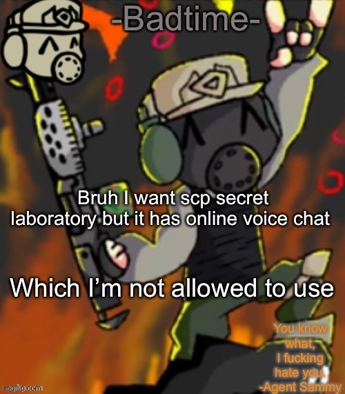 UGH | Bruh I want scp secret laboratory but it has online voice chat; Which I’m not allowed to use | image tagged in badtime s chaos temp | made w/ Imgflip meme maker