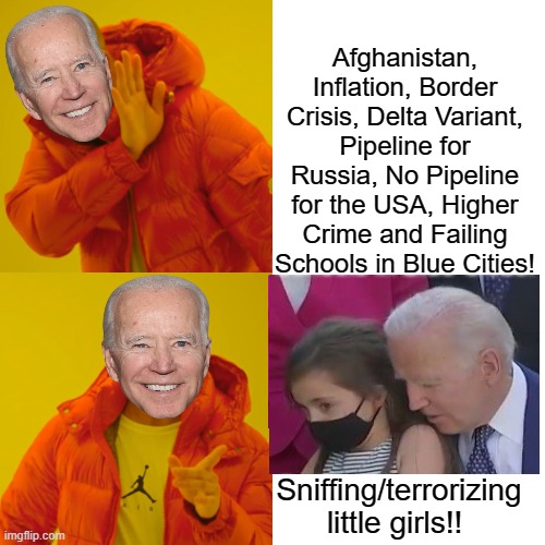 Biden Ignores Terrorists!  Terrorizes little girl. | Afghanistan, Inflation, Border Crisis, Delta Variant, Pipeline for Russia, No Pipeline for the USA, Higher Crime and Failing Schools in Blue Cities! Sniffing/terrorizing little girls!! | image tagged in creepy joe biden,creepy,pedophile,pedo,pedophilia,pedophiles | made w/ Imgflip meme maker