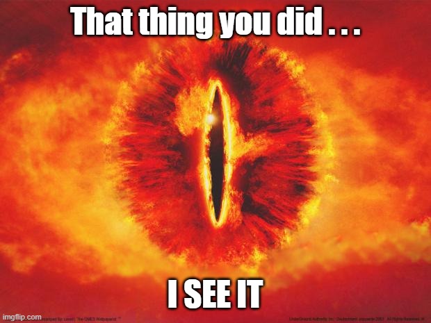 He knows when you've been bad or good so be good for goodness sake | That thing you did . . . I SEE IT | image tagged in eye of sauron | made w/ Imgflip meme maker