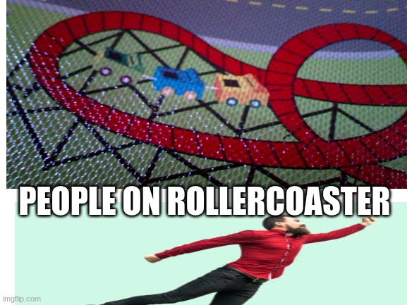 PEOPLE ON ROLLERCOASTER | image tagged in flying | made w/ Imgflip meme maker