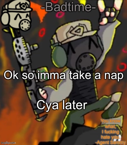 I am a tired boi lmao | Ok so imma take a nap; Cya later | image tagged in badtime s chaos temp | made w/ Imgflip meme maker