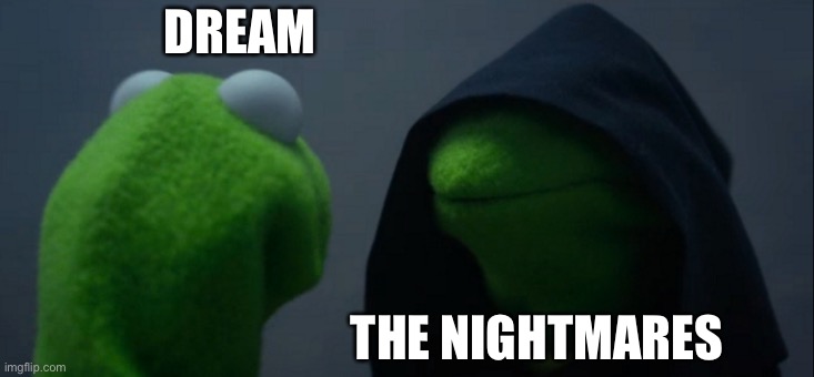 Evil Kermit Meme | DREAM; THE NIGHTMARES | image tagged in memes,evil kermit | made w/ Imgflip meme maker