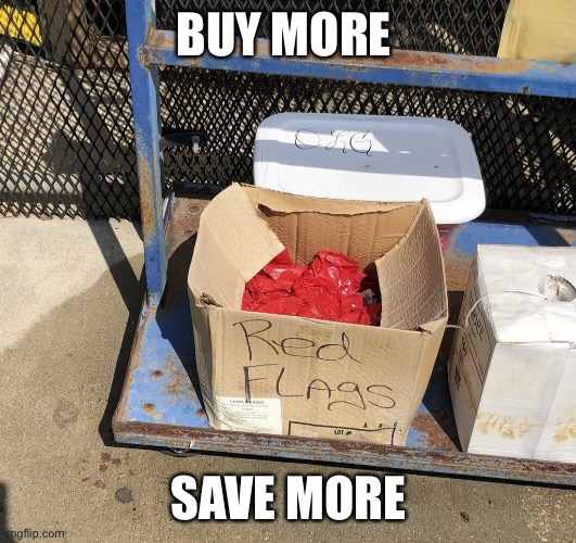 Box of Red Flags | BUY MORE; SAVE MORE | image tagged in box of red flags | made w/ Imgflip meme maker