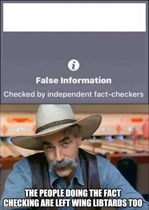 THE PEOPLE DOING THE FACT CHECKING ARE LEFT WING LIBTARDS TOO | image tagged in false information checked by independent fact-checkers,sam elliott special kind of stupid | made w/ Imgflip meme maker