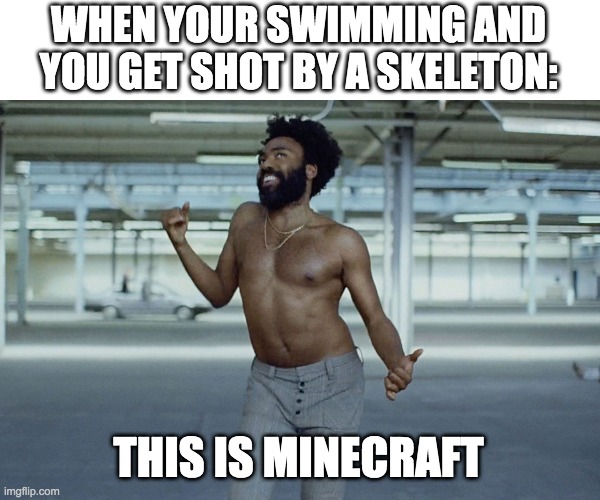 this is minecraft | WHEN YOUR SWIMMING AND YOU GET SHOT BY A SKELETON:; THIS IS MINECRAFT | image tagged in this is america | made w/ Imgflip meme maker