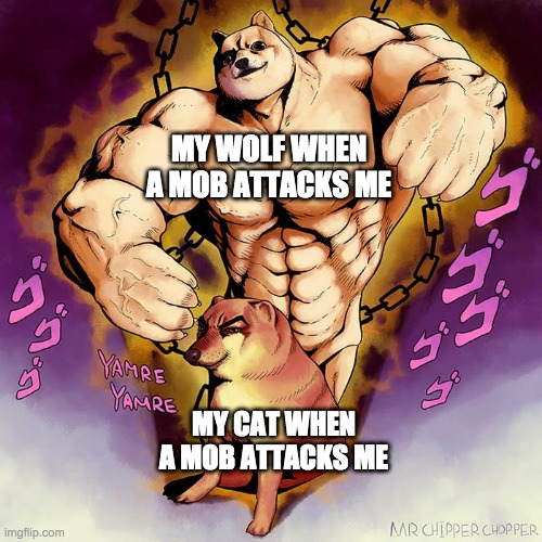 JoJo Doge Vs Cheems | MY WOLF WHEN A MOB ATTACKS ME; MY CAT WHEN A MOB ATTACKS ME | image tagged in jojo doge vs cheems | made w/ Imgflip meme maker