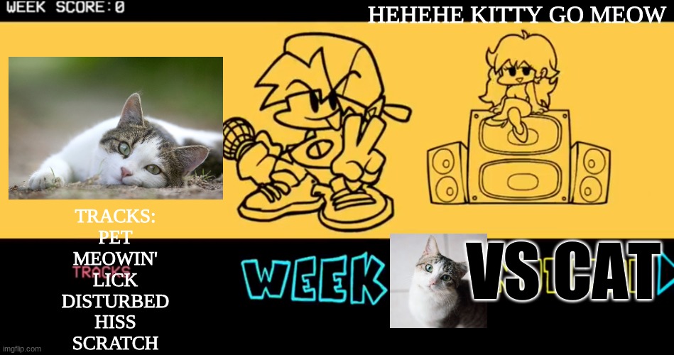 FNF custom week | HEHEHE KITTY GO MEOW; VS CAT; TRACKS:
PET
MEOWIN'
LICK
DISTURBED
HISS
SCRATCH | image tagged in fnf custom week | made w/ Imgflip meme maker