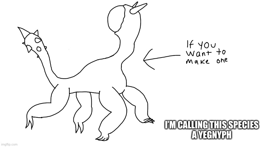 Name credit to https://imgflip.com/user/Croag. | I’M CALLING THIS SPECIES
A YEGNYPH | made w/ Imgflip meme maker