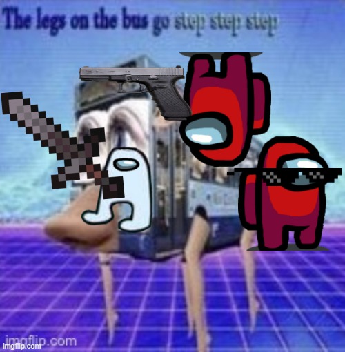 Feel free to use this as a template | image tagged in the legs on the bus go step step | made w/ Imgflip meme maker