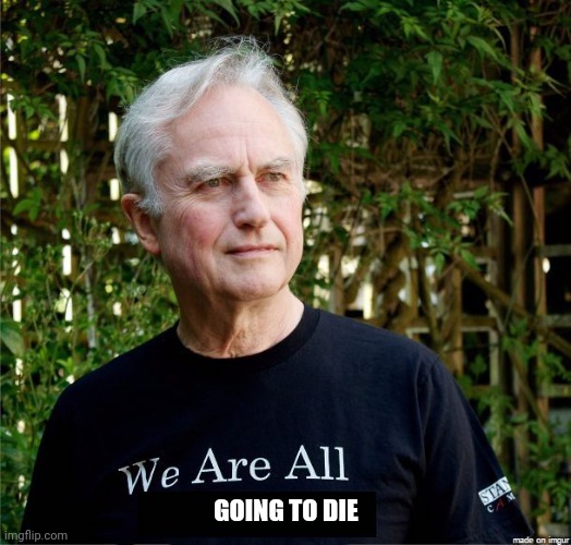 We Are All | GOING TO DIE | image tagged in we are all | made w/ Imgflip meme maker