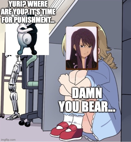 Monakuma is looking for Yuri | YURI? WHERE ARE YOU? IT'S TIME FOR PUNISHMENT... DAMN YOU BEAR... | image tagged in anime girl hiding from terminator,danganronpa | made w/ Imgflip meme maker