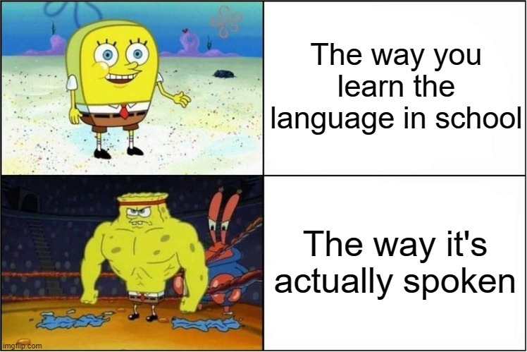 Japanese is the worst | The way you learn the language in school; The way it's actually spoken | image tagged in memes,weak vs strong spongebob,language,so true meme | made w/ Imgflip meme maker