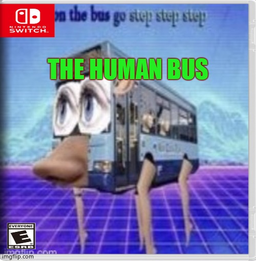 hey, why is everyone using what Impostordumskrewub is using (I put this there Impostordumskrewub) | THE HUMAN BUS | image tagged in the legs on the bus go step step | made w/ Imgflip meme maker