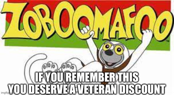 Zaboomafoo | IF YOU REMEMBER THIS YOU DESERVE A VETERAN DISCOUNT | image tagged in funny | made w/ Imgflip meme maker