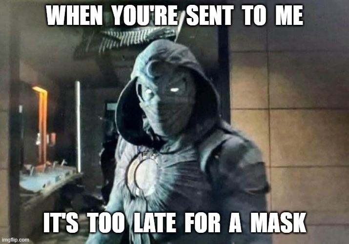Mask | WHEN  YOU'RE  SENT  TO  ME; IT'S  TOO  LATE  FOR  A  MASK | image tagged in corona virus | made w/ Imgflip meme maker