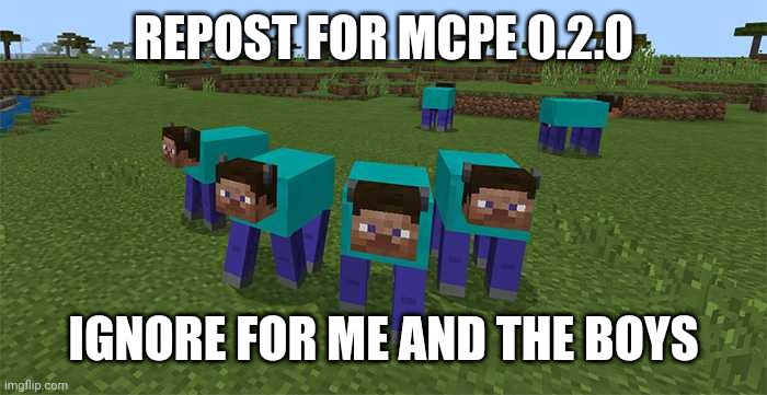 me and the boys | REPOST FOR MCPE 0.2.0; IGNORE FOR ME AND THE BOYS | image tagged in me and the boys | made w/ Imgflip meme maker