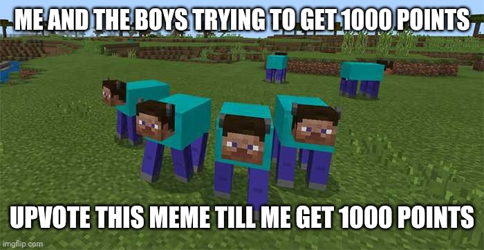 me and the boys | ME AND THE BOYS TRYING TO GET 1000 POINTS; UPVOTE THIS MEME TILL ME GET 1000 POINTS | image tagged in me and the boys | made w/ Imgflip meme maker