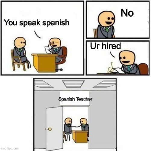 You're hired | No; You speak spanish; Ur hired; Spanish Teacher | image tagged in you're hired | made w/ Imgflip meme maker