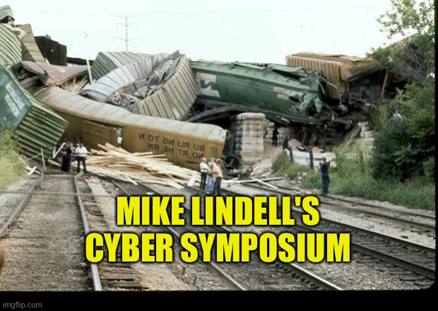 'nuff said | MIKE LINDELL'S
CYBER SYMPOSIUM | image tagged in train wreck | made w/ Imgflip meme maker