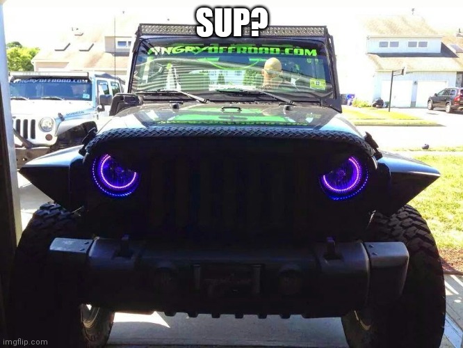 Angry Jeep | SUP? | image tagged in angry jeep | made w/ Imgflip meme maker