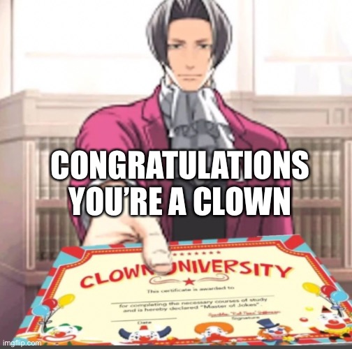 You have been invited to Clown university | CONGRATULATIONS YOU’RE A CLOWN | image tagged in you have been invited to clown university | made w/ Imgflip meme maker