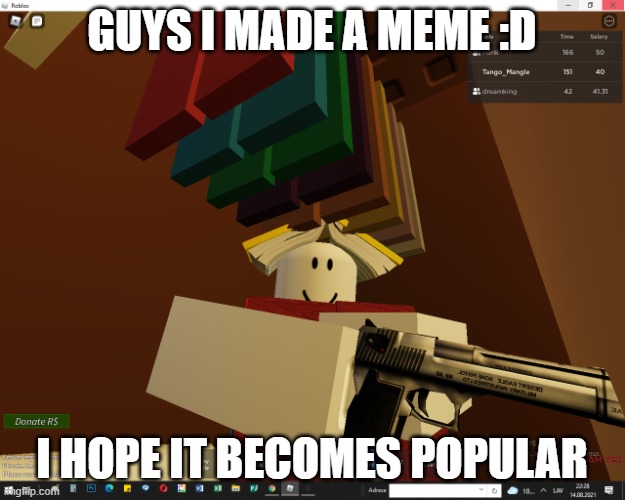 Triggers gun | GUYS I MADE A MEME :D; I HOPE IT BECOMES POPULAR | image tagged in me when i | made w/ Imgflip meme maker