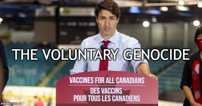 Trudeau | THE VOLUNTARY GENOCIDE | made w/ Imgflip meme maker