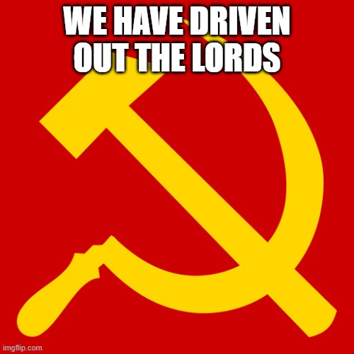 Hammer | WE HAVE DRIVEN OUT THE LORDS | image tagged in hammer and sickle,e | made w/ Imgflip meme maker